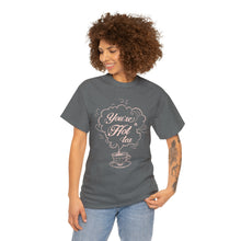 Load image into Gallery viewer, You&#39;re A Hot Tea Unisex T-Shirt
