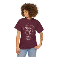 Load image into Gallery viewer, You&#39;re A Hot Tea Unisex T-Shirt
